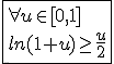 \fbox{\forall u\in[0,1]\\ln(1+u)\ge\frac{u}{2}}